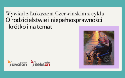 O rodzicielstwie i niepełnosprawności – krótko i na temat – rozmowa z Łukaszem Czerwińskim
