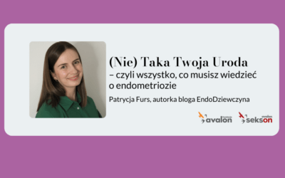 (Nie) Taka Twoja Uroda – czyli wszystko, co musisz wiedzieć o endometriozie.